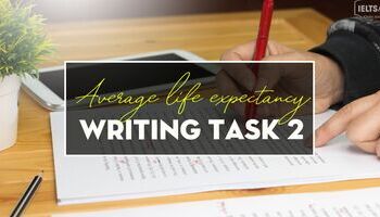 unit-5-cach-tu-duy-lam-bai-writing-topic-ve-average-life-expectancy-3399
