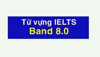 tu-vung-ielts-hay-cho-speaking-writing-band-80-p2-3182