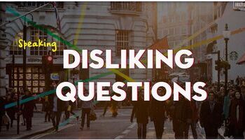 unit-11-ielts-speaking-par-1-disliking-questions-cong-thuc-tra-loi-cho-loai-cau-hoi-disliking-3529