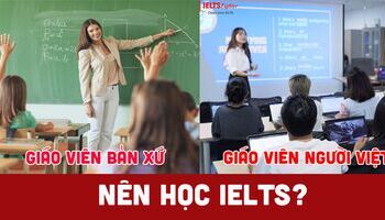nen-hoc-ielts-voi-giao-vien-nuoc-ngoai-hay-viet-nam-thi-tot-2168