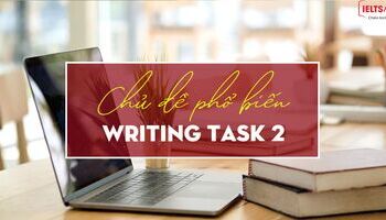 unit-8-ielts-writing-task-2-cac-chu-de-pho-bien-trong-task-2-3611