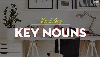 unit-1-key-nouns-nhung-danh-tu-thuong-xuat-hien-trong-ielts-3593