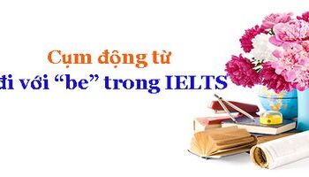 17-cum-dong-tu-di-voi-quotbequot-trong-ielts-3368