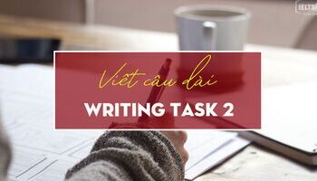 unit-10-ielts-writing-task-2-cach-viet-cau-dai-trong-bai-thi-task-2-3609
